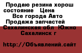 Продаю резина хорош состояние › Цена ­ 3 000 - Все города Авто » Продажа запчастей   . Сахалинская обл.,Южно-Сахалинск г.